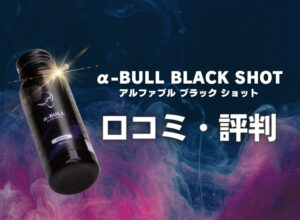 α-BULL BLACK SHOT（アルファブルブラックショット）の口コミ・評判